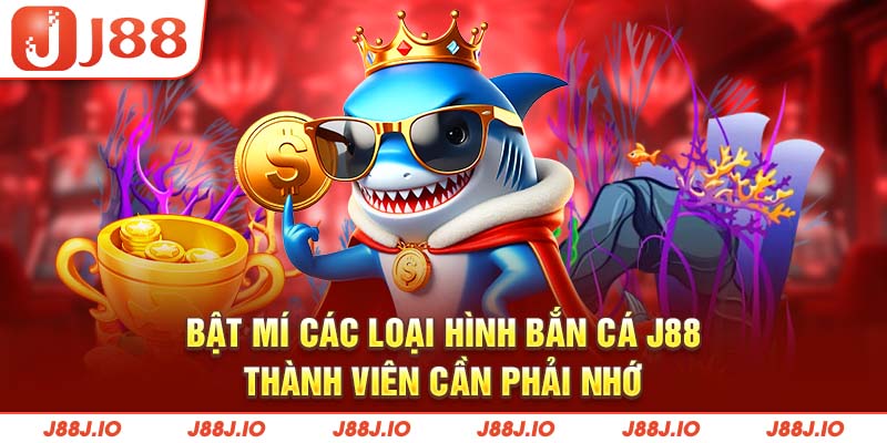 Bật mí các loại hình bắn cá J88 thành viên cần phải nhớ