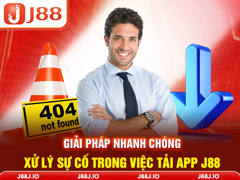 Giải pháp nhanh chóng xừ lý sự cố trong việc tải app J88