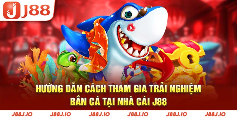 Hướng dẫn cách tham gia trải nghiệm bắn cá tại nhà cái J88