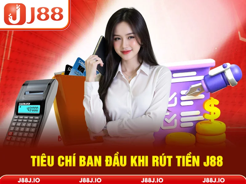 Tiêu chí ban đầu khi rút tiền J88