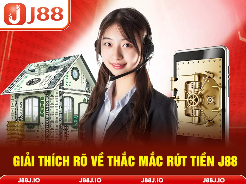 Giải thích rõ về thắc mắc rút tiền J88