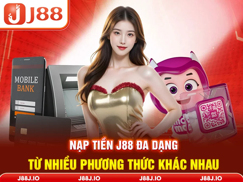 Nạp tiền J88 đa dạng từ nhiều phương thức khác nhau