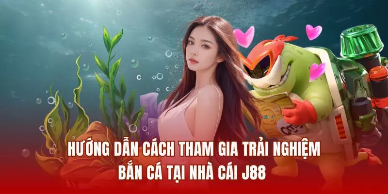 Hướng dẫn cách tham gia trải nghiệm bắn cá tại nhà cái J88 